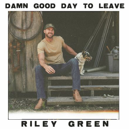 Riley Green – Damn Good Day To Leave